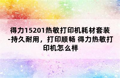 得力15201热敏打印机耗材套装-持久耐用，打印顺畅 得力热敏打印机怎么样